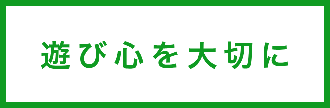 遊び心を大切に